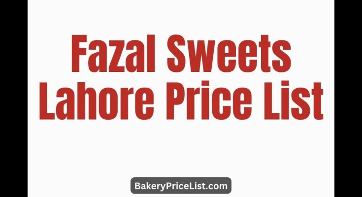 Fazal Sweets Lahore Price List 2023, Fazal Sweets and Bakers Mithai Rates 2023